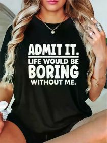 Funny Sarcastic T-Shirt for Men & Women – "Admit It, Life Would Be Boring Without Me" Graphic Tee, Casual Round Neck Short Sleeve Shirt (Color: BLACK, size: XXXL)
